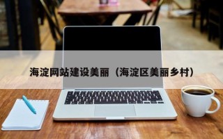 无锡海淀网站建设美丽（海淀区美丽乡村）
